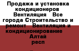 Продажа и установка кондиционеров. Вентиляция - Все города Строительство и ремонт » Вентиляция и кондиционирование   . Алтай респ.,Горно-Алтайск г.